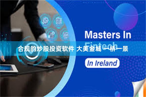 合规的炒股投资软件 大美金城 一桥一景