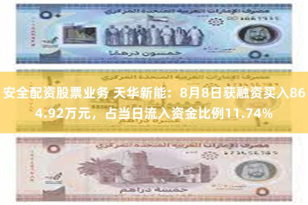 安全配资股票业务 天华新能：8月8日获融资买入864.92万元，占当日流入资金比例11.74%