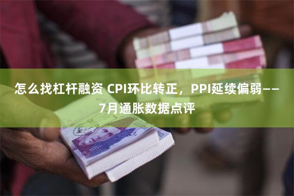 怎么找杠杆融资 CPI环比转正，PPI延续偏弱——7月通胀数据点评