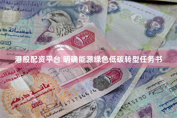 港股配资平台 明确能源绿色低碳转型任务书