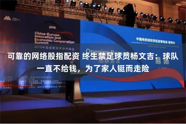 可靠的网络股指配资 终生禁足球员杨文吉：球队一直不给钱，为了家人铤而走险