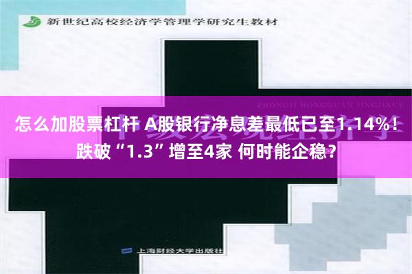 怎么加股票杠杆 A股银行净息差最低已至1.14%！跌破“1.3”增至4家 何时能企稳？