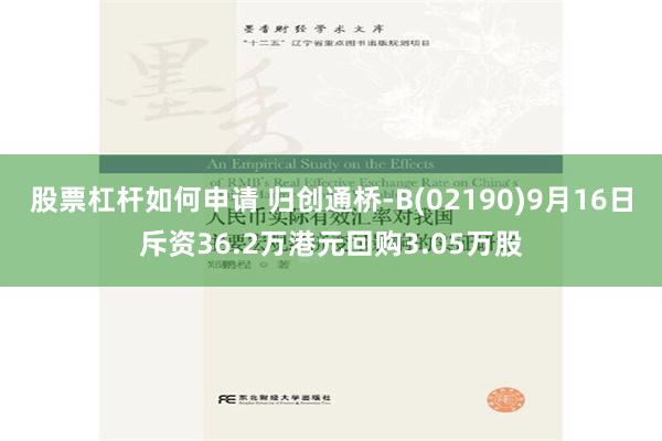 股票杠杆如何申请 归创通桥-B(02190)9月16日斥资36.2万港元回购3.05万股