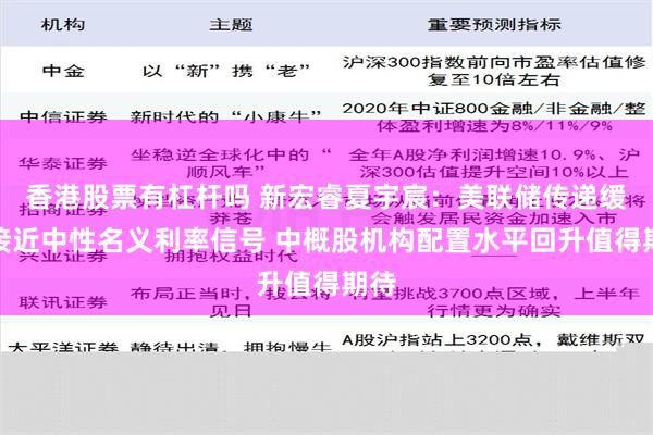 香港股票有杠杆吗 新宏睿夏宇宸：美联储传递缓慢接近中性名义利率信号 中概股机构配置水平回升值得期待