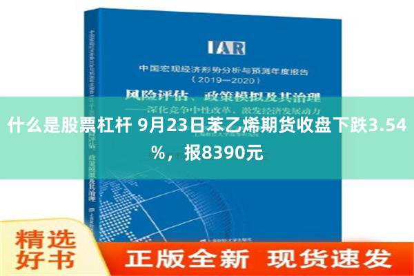 什么是股票杠杆 9月23日苯乙烯期货收盘下跌3.54%，报8390元