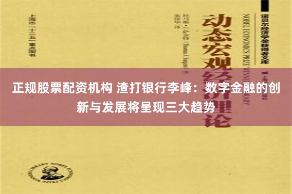 正规股票配资机构 渣打银行李峰：数字金融的创新与发展将呈现三大趋势