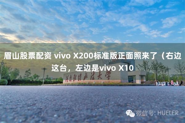 眉山股票配资 vivo X200标准版正面照来了（右边这台，左边是vivo X10
