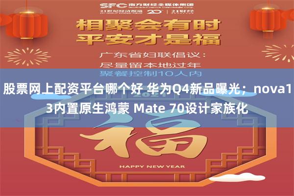 股票网上配资平台哪个好 华为Q4新品曝光；nova13内置原生鸿蒙 Mate 70设计家族化