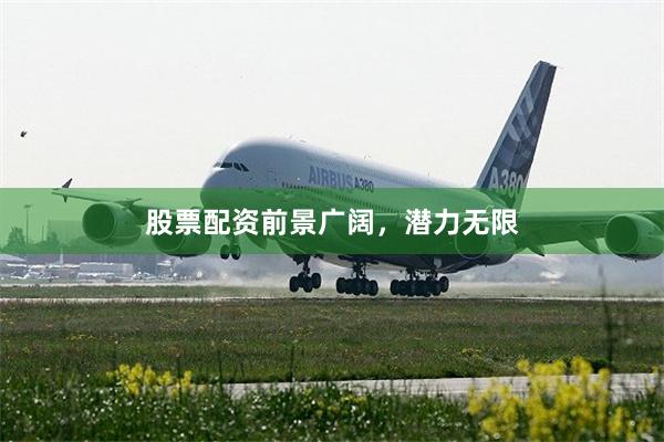 股票配资前景广阔，潜力无限