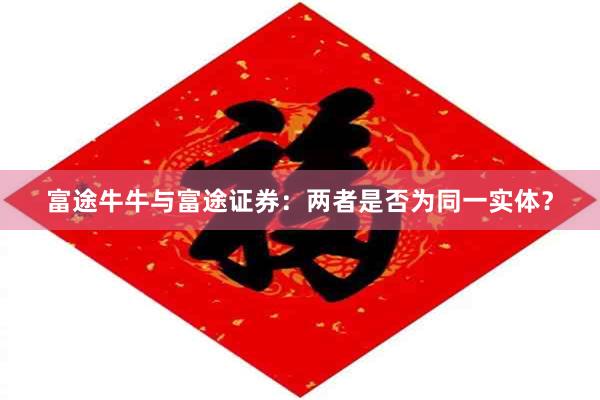 富途牛牛与富途证券：两者是否为同一实体？