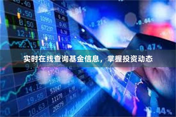 实时在线查询基金信息，掌握投资动态