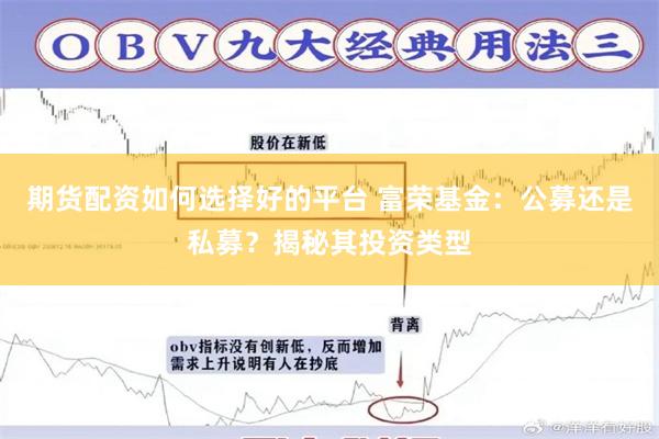 期货配资如何选择好的平台 富荣基金：公募还是私募？揭秘其投资类型