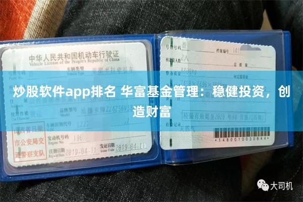 炒股软件app排名 华富基金管理：稳健投资，创造财富