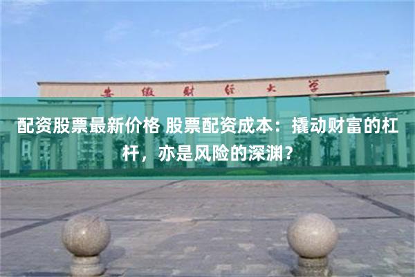 配资股票最新价格 股票配资成本：撬动财富的杠杆，亦是风险的深渊？