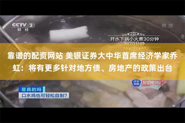 靠谱的配资网站 美银证券大中华首席经济学家乔虹：将有更多针对地方债、房地产的政策出台