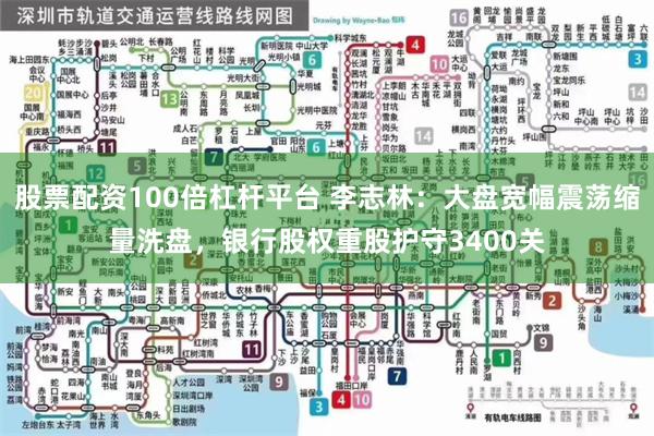 股票配资100倍杠杆平台 李志林：大盘宽幅震荡缩量洗盘，银行股权重股护守3400关