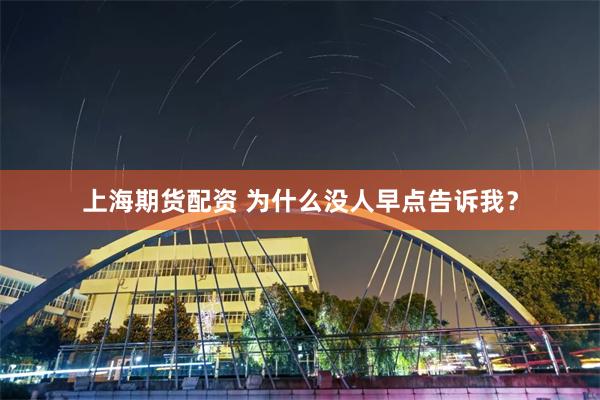 上海期货配资 为什么没人早点告诉我？