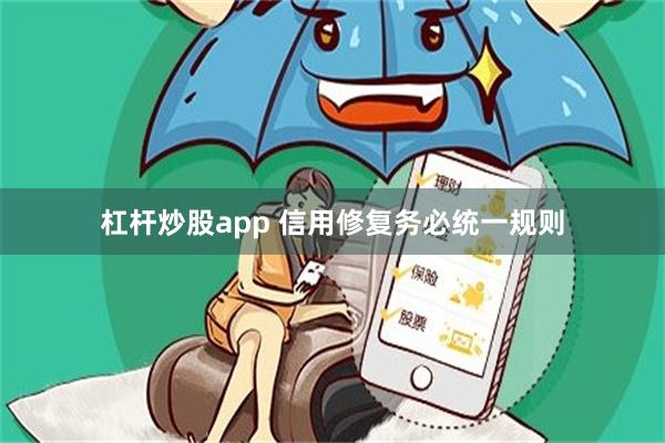 杠杆炒股app 信用修复务必统一规则